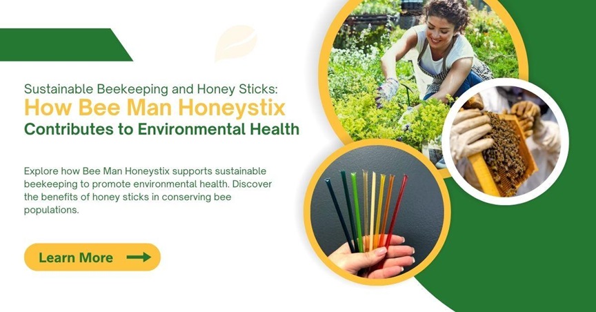 Sustainable Beekeeping and Honey Sticks: How Bee Man Honeystix Contributes to Environmental Health